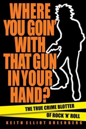 Where You Goin' with That Gun in Your Hand? de Keith Elliot Greenberg