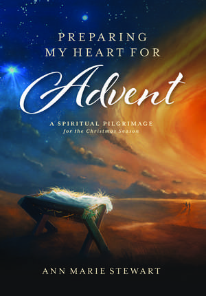 Preparing My Heart for Advent (New,Revised Edition): A Spiritual Pilgrimage for the Christmas Season de Ann Marie Stewart