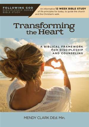 Transforming the Heart: A Biblical Framework for Discipleship and Counseling de Mendy Clark D.Ed. Min.