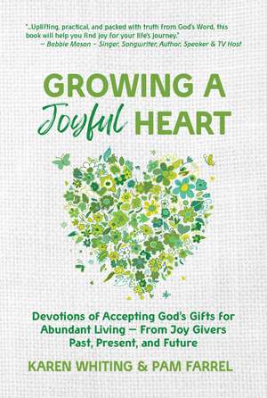 Growing a Joyful Heart: Devotions of Accepting God's Gifts for Abundant Living from Joy Givers Past, Present and Future de Karen Whiting