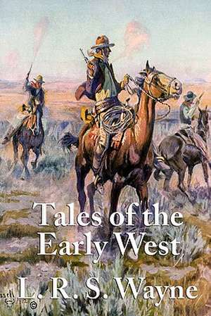 Tales of the Early West de L. R. S. Wayne