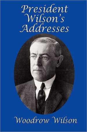 President Wilson's Addresses de Woodrow Wilson