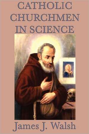 Catholic Churchmen in Science de James J. Walsh