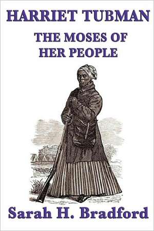 Harriet Tubman, the Moses of Her People: The Magic of Oz, Glinda of Oz, the Little Wizard Stories of Oz de Sarah H Bradford