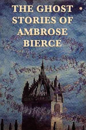 The Ghost Stories of Ambrose Bierce de Ambrose Bierce