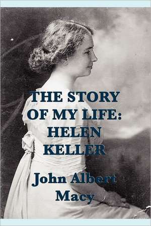 The Story of My Life: Helen Keller de John Albert Macy