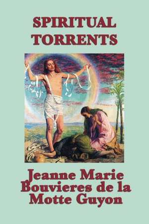 Spiritual Torrents de Jeanne Marie Bouvieres d la Motte Guyon