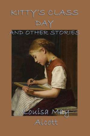 Kitty's Class Day, and Other Stories de Louisa May Alcott