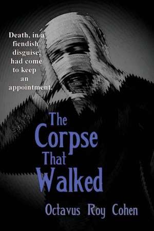 The Corpse That Walked de Octavus Roy Cohen