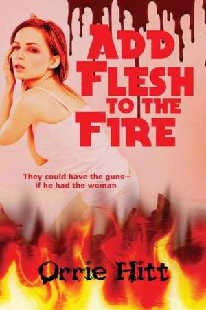 Add Flesh to the Fire de Orrie Hitt