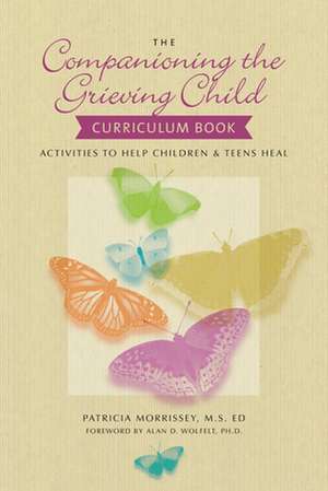 The Companioning the Grieving Child Curriculum Book: Activities to Help Children & Teens Heal de Patricia Morrissey