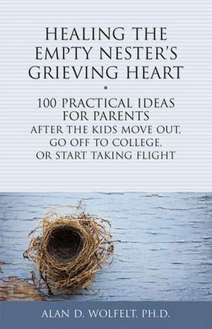 Healing the Empty Nester's Grieving Heart de Alan D. Wolfelt