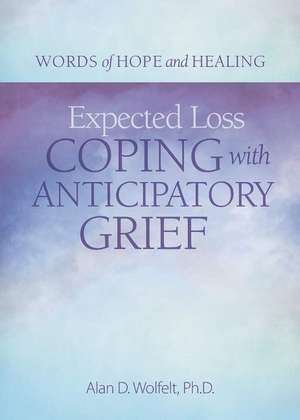 Expected Loss: Coping with Anticipatory Grief de Alan Wolfelt PhD