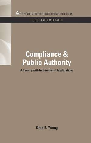 Compliance & Public Authority: A Theory with International Applications de Oran R. Young