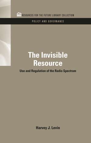 The Invisible Resource: Use and Regulation of the Radio Spectrum de Harvey J. Levin