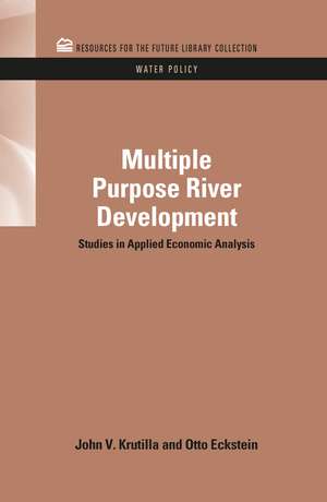 Multiple Purpose River Development: Studies in Applied Economic Analysis de John V. Krutilla