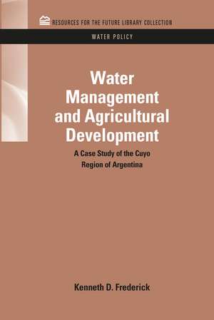 Water Management and Agricultural Development: A Case Study of the Cuyo Region of Argentina de Kenneth D. Frederick