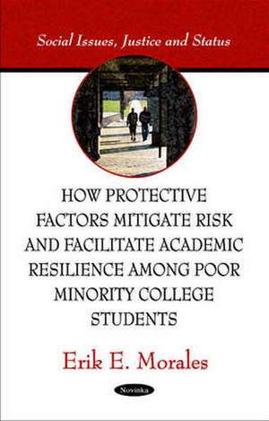 How Protective Factors Mitigate Risk & Facilitate Academic Resilience Among Poor Minority College Students de Erik E Morales