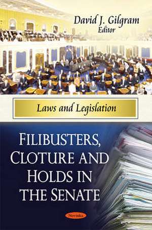 Filibusters, Cloture & Holds in the Senate de David J. Gilgram