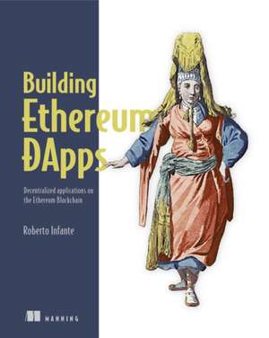 Building Ethereum Dapps: Decentralized Applications on the Ethereum Blockchain de Roberto Infante