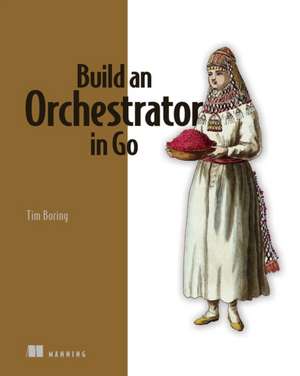 Build an Orchestrator in Go de Tim Boring