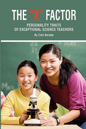 The X Factor; Personality Traits of Exceptional Science Teachers (PB) de Clair T. Berube