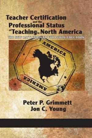 Teacher Certification and the Professional Status of Teaching in North America de Peter P. Grimmett