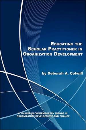 Educating the Scholar Practitioner in Organization Development de Deborah A. Colwill