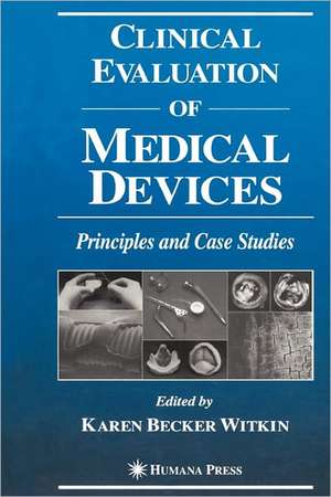 Clinical Evaluation of Medical Devices: Principles and Case Studies de Karen Becker Witkin