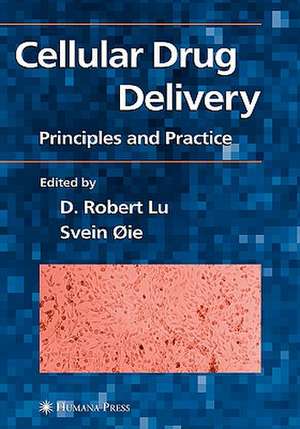 Cellular Drug Delivery: Principles and Practice de D. Robert Lu