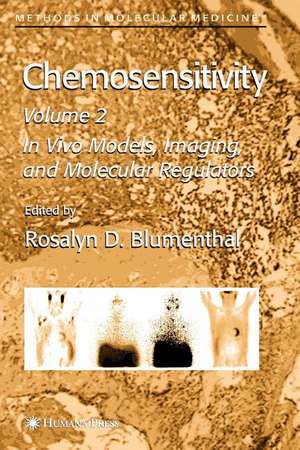 Chemosensitivity: Volume II: In Vivo Models, Imaging, and Molecular Regulators de Rosalyn D. Blumenthal