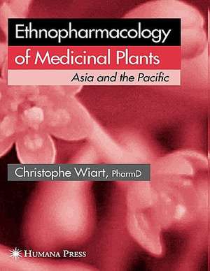 Ethnopharmacology of Medicinal Plants: Asia and the Pacific de Christophe Wiart