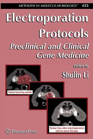 Electroporation Protocols: Preclinical and Clinical Gene Medicine de Shulin Li