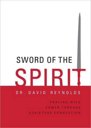 Sword of the Spirit: Praying with Power Through Scripture Connection de David Reynolds