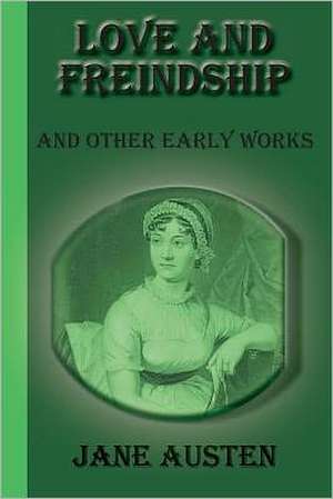 Love and Freindship: And Other Early Works de Jane Austen