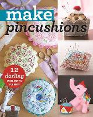 Make Pincushions: 12 Darling Projects to Sew de C&t Publishing