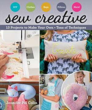 Sew Creative: 13 Projects to Make Your Own - Tons of Techniques de Jennifer Pol Colin