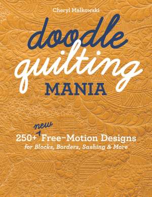 Doodle Quilting Mania: 250+ New Free-Motion Designs for Blocks, Borders, Sashing & More de Cheryl Malkowski