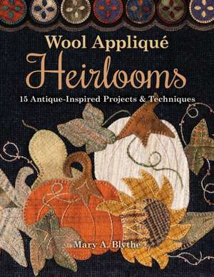 Wool Appliqué Heirlooms de Mary A Blythe