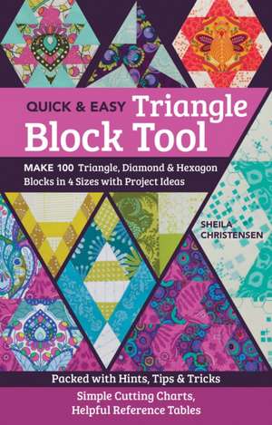 The Quick & Easy Triangle Block Tool: Make 100 Triangle, Diamond & Hexagon Blocks in 4 Sizes with Project Ideas; Packed with Hints, Tips & Tricks; Sim de Sheila Christensen