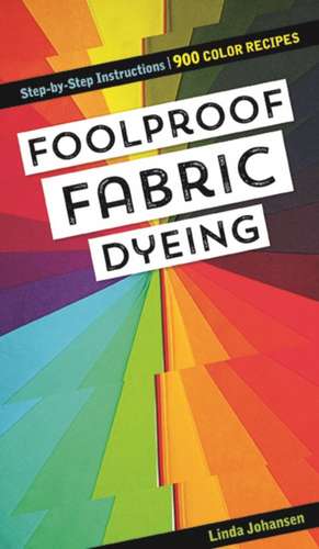 Foolproof Fabric Dyeing de Linda Johansen