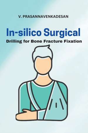 In-Silico Surgical Drilling for Bone Fracture Fixation de V. Prasannavenkadesan