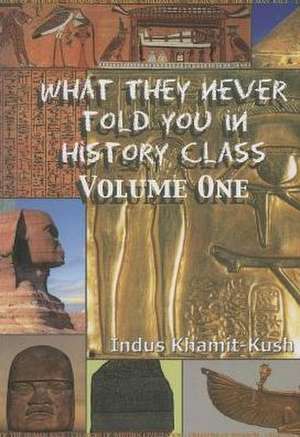 What They Never Told You in History Class, Volume 1 de Indus Khamit Kush