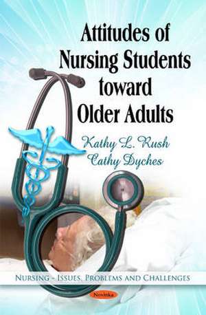 Attitudes of Nursing Students Toward Older Adults de Kathy L Rush