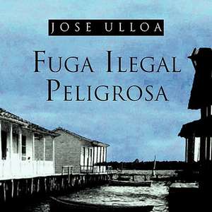 Fuga Ilegal Peligrosa de Jose Ulloa