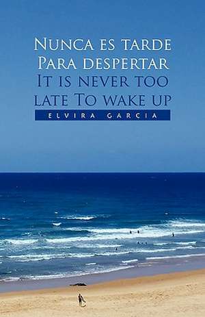 Nunca Es Tarde Para Despertar It Is Never Too Late to Wake Up de Elvira Garcia