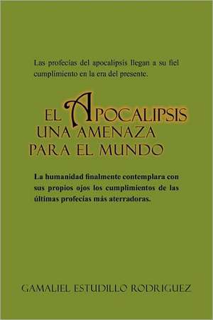 El Apocalipsis Una Amenaza Para El Mundo de Gamaliel Estudillo Rodriguez