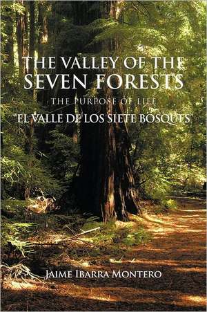 The Valley of the Seven Forests the Purpose of Life "El Valle de Los Siete Bosques" de Jaime Ibarra Montero