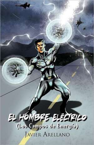 El Hombre Electrico (Los Campos de Energia) de Javier Arellano