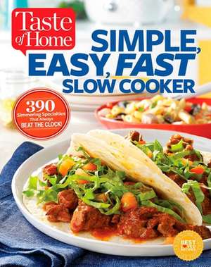 Taste of Home Simple, Easy, Fast Slow Cooker: 385 Slow-Cooked Recipes That Beat the Clock de Editors at Taste of Home